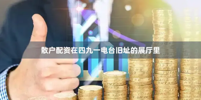 散户配资在四九一电台旧址的展厅里
