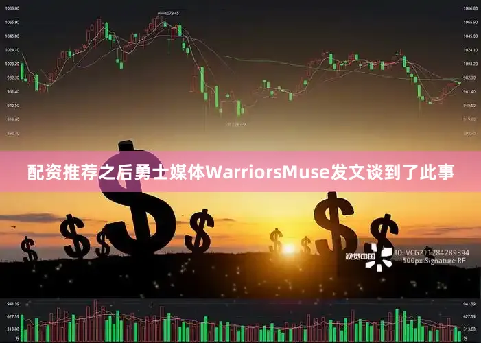 配资推荐之后勇士媒体WarriorsMuse发文谈到了此事