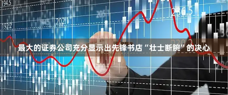 最大的证券公司充分显示出先锋书店“壮士断腕”的决心