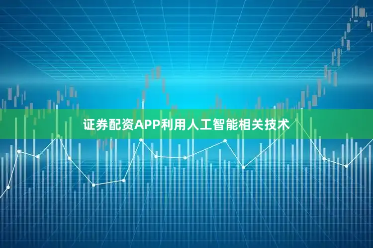 证券配资APP利用人工智能相关技术