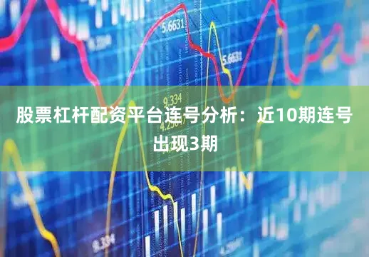 股票杠杆配资平台　　连号分析：近10期连号出现3期