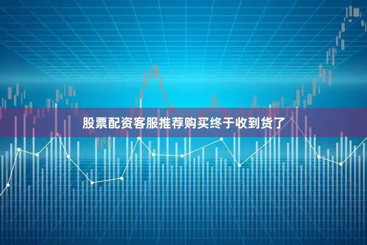 股票配资客服推荐购买终于收到货了