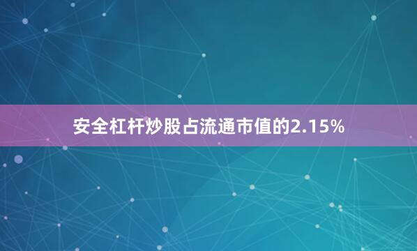 安全杠杆炒股占流通市值的2.15%