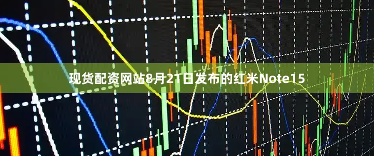 现货配资网站8月21日发布的红米Note15
