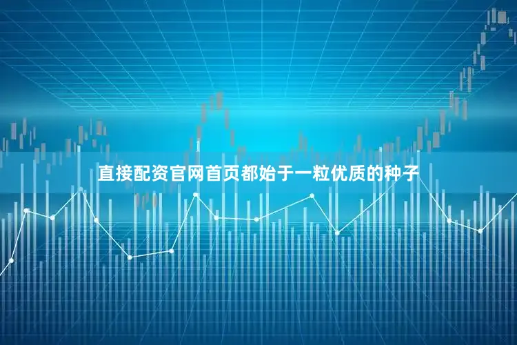 直接配资官网首页都始于一粒优质的种子